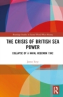 The Crisis of British Sea Power : The Collapse of a Naval Hegemon 1942 - Book