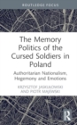 The Memory Politics of the Cursed Soldiers in Poland : Authoritarian Nationalism, Hegemony and Emotions - Book