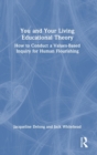 You and Your Living-Educational Theory : How to Conduct a Values-Based Inquiry for Human Flourishing - Book