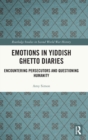 Emotions in Yiddish Ghetto Diaries : Encountering Persecutors and Questioning Humanity - Book