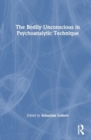 The Bodily Unconscious in Psychoanalytic Technique - Book