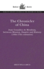 The Chronicler of China : Juan Gonzalez de Mendoza, between Mission, Empire and History (Sixteenth- to Seventeenth Centuries) - Book