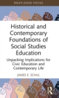 Historical and Contemporary Foundations of Social Studies Education : Unpacking Implications for Civic Education and Contemporary Life - Book