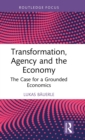 Transformation, Agency and the Economy : The Case for a Grounded Economics - Book