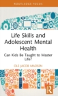 Life Skills and Adolescent Mental Health : Can Kids Be Taught to Master Life? - Book