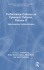 Performance Cultures as Epistemic Cultures, Volume II : Interweaving Epistemologies - Book