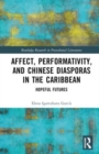 Affect, Performativity, and Chinese Diasporas in the Caribbean : Hopeful Futures - Book