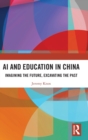 AI and Education in China : Imagining the Future, Excavating the Past - Book