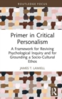 Primer in Critical Personalism : A Framework for Reviving Psychological Inquiry and for Grounding a Socio-Cultural Ethos - Book
