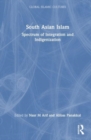 South Asian Islam : A Spectrum of Integration and Indigenization - Book
