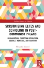 Scrutinising Elites and Schooling in Post-Communist Poland : Globalisation, European Integration, Socialist Heritage, and Tradition - Book