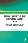 Ending Slavery in the Corporate Supply Chain : Storytelling, Leadership, and the Coalition of Immokalee Workers - Book