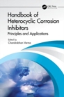 Handbook of Heterocyclic Corrosion Inhibitors : Principles and Applications - Book