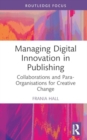 Managing Digital Innovation in Publishing : Collaborations and Para-Organisations for Creative Change - Book