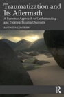 Traumatization and Its Aftermath : A Systemic Approach to Understanding and Treating Trauma Disorders - Book