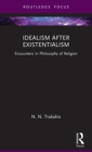 Idealism after Existentialism : Encounters in Philosophy of Religion - Book