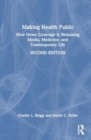 Making Health Public : How News Coverage Is Remaking Media, Medicine, and Contemporary Life - Book