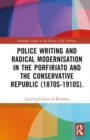 Police Writing and Radical Modernisation in the Porfiriato and the Conservative Republic (1870s-1910s). - Book