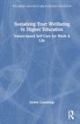 Sustaining Your Well-being in Higher Education : Values-based Self-Care for Work & Life - Book