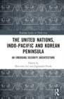 The United Nations, Indo-Pacific and Korean Peninsula : An Emerging Security Architecture - Book