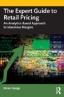 The Expert Guide to Retail Pricing : An Analytics-Based Approach to Maximise Margins - Book