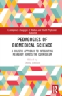 Pedagogies of Biomedical Science : A Holistic Approach to Integrating Pedagogy Across the Curriculum - Book