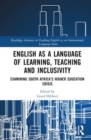 English as a Language of Learning, Teaching and Inclusivity : Examining South Africa’s Higher Education Crisis - Book