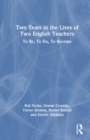 Two Years in the Lives of Two English Teachers : To Be, To Do, To Become - Book
