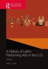 A History of Latinx Performing Arts in the U.S. : Volume I - Book