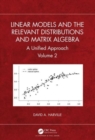 Linear Models and the Relevant Distributions and Matrix Algebra : A Unified Approach Volume 2 - Book