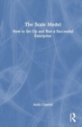The Scale Model : How to Set Up and Run a Successful Enterprise - Book