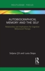 Autobiographical Memory and the Self : Relationship and Implications for Cognitive-Behavioural Therapy - Book