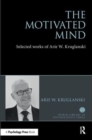 The Motivated Mind : The Selected Works of Arie Kruglanski - Book