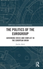 The Politics of the Eurogroup : Governing Crisis and Conflict in the European Union - Book