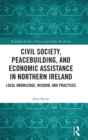 Civil Society, Peacebuilding, and Economic Assistance in Northern Ireland : Local Knowledge, Wisdom, and Practices - Book