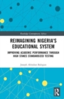 Reimagining Nigeria's Educational System : Improving Academic Performance Through High Stakes Standardized Testing - Book