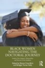 Black Women Navigating the Doctoral Journey : Student Peer Support, Mentorship, and Success in the Academy - Book