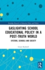 Gaslighting School Educational Policy in a Post-Truth World : Systems, Schools and Society - Book