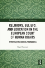 Religions, Beliefs and Education in the European Court of Human Rights : Investigating Judicial Pedagogies - Book