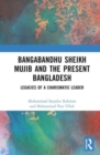 Bangabandhu Sheikh Mujib and the Present Bangladesh : Legacies of a Charismatic Leader - Book