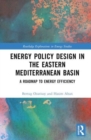 Energy Policy Design in the Eastern Mediterranean Basin : A Roadmap to Energy Efficiency - Book