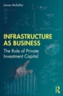 Infrastructure as Business : The Role of Private Investment Capital - Book
