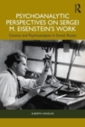 Psychoanalytic Perspectives on Sergei M. Eisenstein's Work : Cinema and Psychoanalysis in Soviet Russia - Book