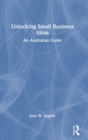 Unlocking Small Business Ideas : An Australian Guide - Book