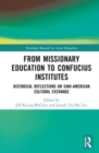 From Missionary Education to Confucius Institutes : Historical Reflections on Sino-American Cultural Exchange - Book