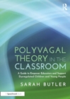 Polyvagal Theory in the Classroom : A Guide to Empower Educators and Support Dysregulated Children and Young People - Book