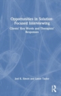 Opportunities in Solution-Focused Interviewing : Clients’ Key Words and Therapists’ Responses - Book