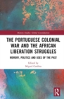 The Portuguese Colonial War and the African Liberation Struggles : Memory, Politics and Uses of the Past - Book