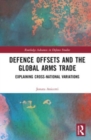 Defence Offsets and the Global Arms Trade : Explaining Cross-National Variations - Book
