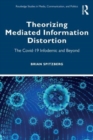 Theorizing Mediated Information Distortion : The COVID-19 Infodemic and Beyond - Book